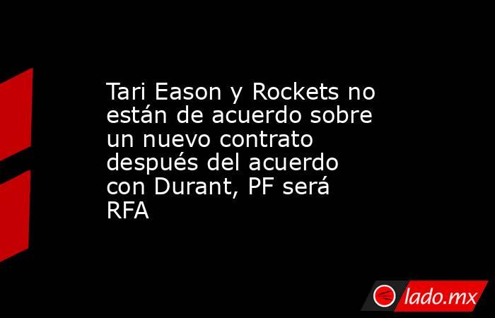 Tari Eason y Rockets no están de acuerdo sobre un nuevo contrato después del acuerdo con Durant, PF será RFA. Noticias en tiempo real