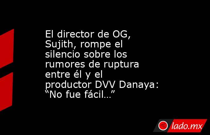 El director de OG, Sujith, rompe el silencio sobre los rumores de ruptura entre él y el productor DVV Danaya: “No fue fácil…”. Noticias en tiempo real