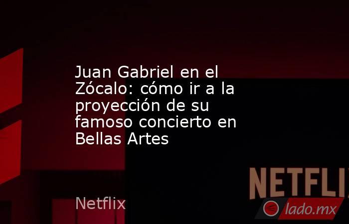 Juan Gabriel en el Zócalo: cómo ir a la proyección de su famoso concierto en Bellas Artes. Noticias en tiempo real