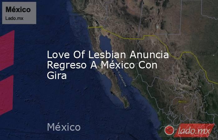 Love Of Lesbian Anuncia Regreso A México Con Gira. Noticias en tiempo real