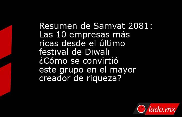 Resumen de Samvat 2081: Las 10 empresas más ricas desde el último festival de Diwali ¿Cómo se convirtió este grupo en el mayor creador de riqueza?. Noticias en tiempo real