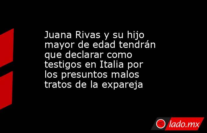 Juana Rivas y su hijo mayor de edad tendrán que declarar como testigos en Italia por los presuntos malos tratos de la expareja. Noticias en tiempo real