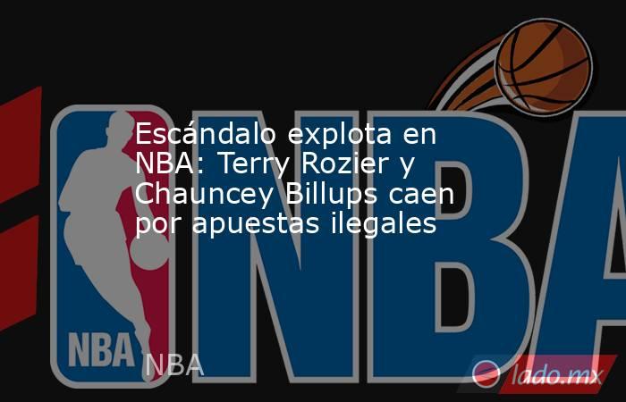Escándalo explota en NBA: Terry Rozier y Chauncey Billups caen por apuestas ilegales. Noticias en tiempo real