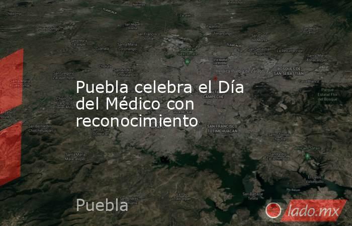 Puebla celebra el Día del Médico con reconocimiento. Noticias en tiempo real