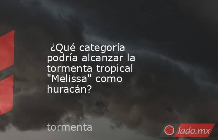  ¿Qué categoría podría alcanzar la tormenta tropical 