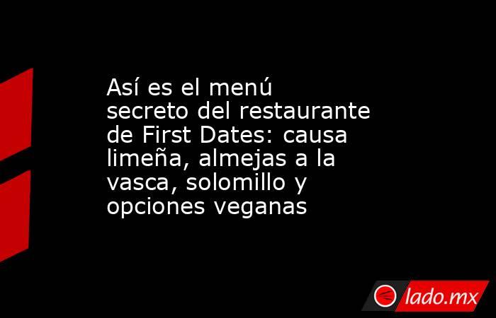 Así es el menú secreto del restaurante de First Dates: causa limeña, almejas a la vasca, solomillo y opciones veganas. Noticias en tiempo real