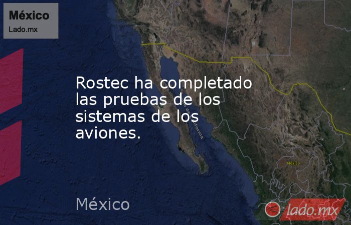Rostec ha completado las pruebas de los sistemas de los aviones.. Noticias en tiempo real
