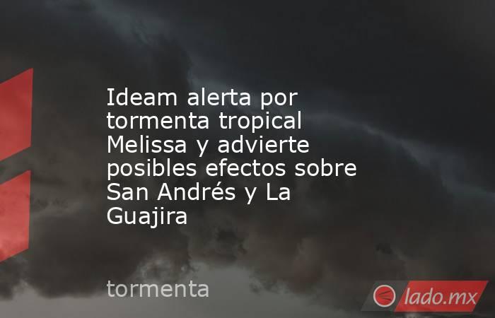 Ideam alerta por tormenta tropical Melissa y advierte posibles efectos sobre San Andrés y La Guajira. Noticias en tiempo real
