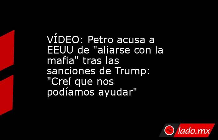 VÍDEO: Petro acusa a EEUU de 