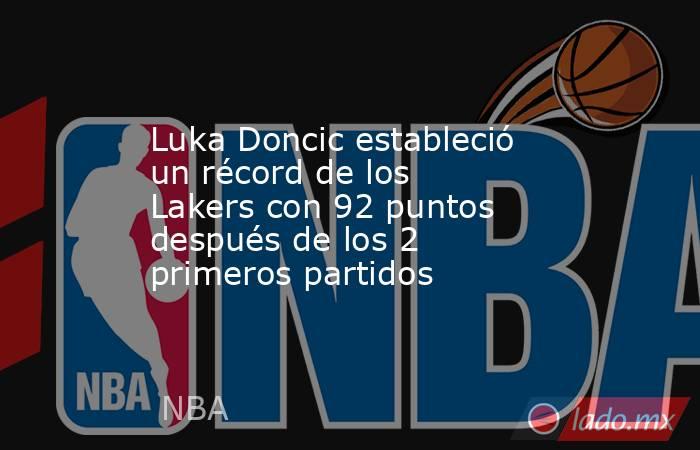 Luka Doncic estableció un récord de los Lakers con 92 puntos después de los 2 primeros partidos. Noticias en tiempo real