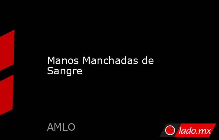 Manos Manchadas de Sangre. Noticias en tiempo real