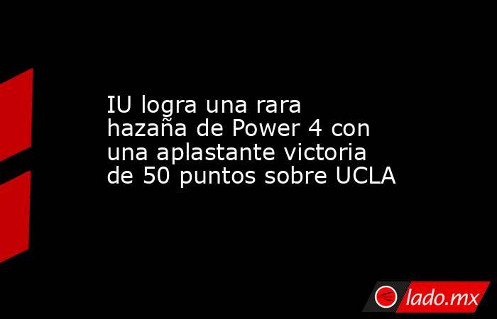 IU logra una rara hazaña de Power 4 con una aplastante victoria de 50 puntos sobre UCLA. Noticias en tiempo real