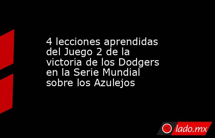 4 lecciones aprendidas del Juego 2 de la victoria de los Dodgers en la Serie Mundial sobre los Azulejos. Noticias en tiempo real