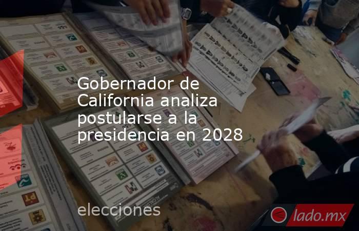 Gobernador de California analiza postularse a la presidencia en 2028. Noticias en tiempo real