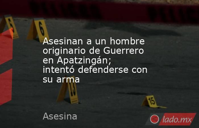 Asesinan a un hombre originario de Guerrero en Apatzingán; intentó defenderse con su arma. Noticias en tiempo real