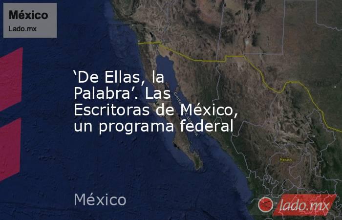 ‘De Ellas, la Palabra’. Las Escritoras de México, un programa federal. Noticias en tiempo real