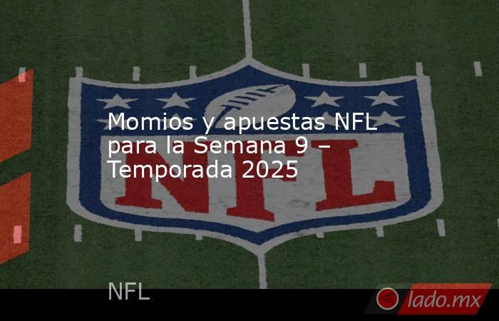 Momios y apuestas NFL para la Semana 9 – Temporada 2025. Noticias en tiempo real