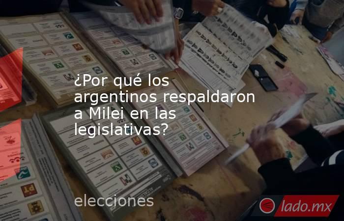 ¿Por qué los argentinos respaldaron a Milei en las legislativas?. Noticias en tiempo real