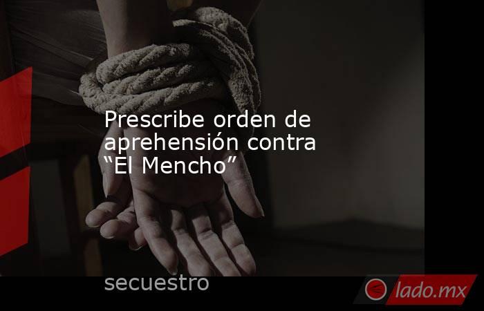 Prescribe orden de aprehensión contra “El Mencho”. Noticias en tiempo real