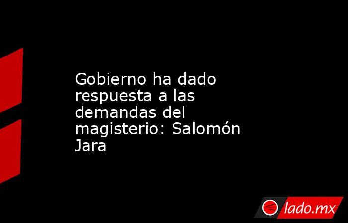 Gobierno ha dado respuesta a las demandas del magisterio: Salomón Jara. Noticias en tiempo real