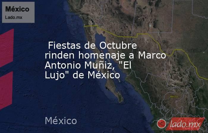  Fiestas de Octubre rinden homenaje a Marco Antonio Muñiz, 