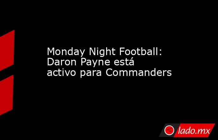 Monday Night Football: Daron Payne está activo para Commanders. Noticias en tiempo real