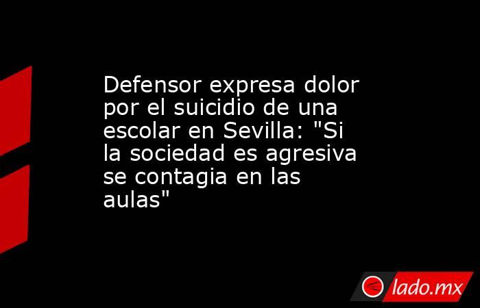 Defensor expresa dolor por el suicidio de una escolar en Sevilla: 