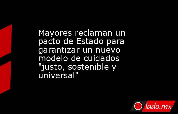 Mayores reclaman un pacto de Estado para garantizar un nuevo modelo de cuidados 