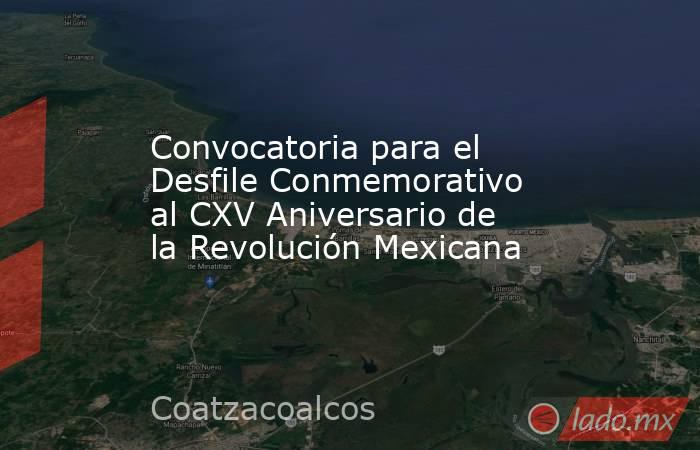Convocatoria para el Desfile Conmemorativo al CXV Aniversario de la Revolución Mexicana. Noticias en tiempo real