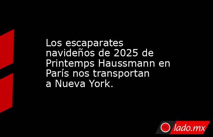Los escaparates navideños de 2025 de Printemps Haussmann en París nos transportan a Nueva York.. Noticias en tiempo real