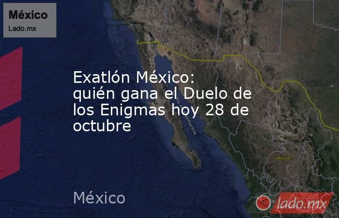 Exatlón México: quién gana el Duelo de los Enigmas hoy 28 de octubre. Noticias en tiempo real