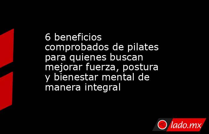 6 beneficios comprobados de pilates para quienes buscan mejorar fuerza, postura y bienestar mental de manera integral . Noticias en tiempo real