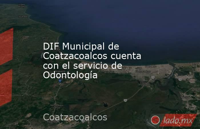 DIF Municipal de Coatzacoalcos cuenta con el servicio de Odontología. Noticias en tiempo real