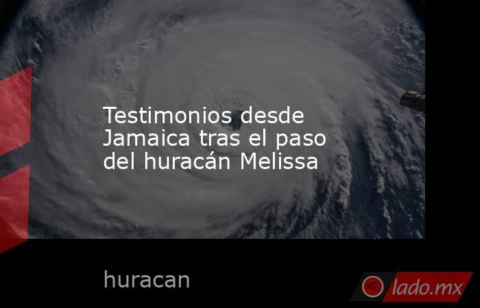 Testimonios desde Jamaica tras el paso del huracán Melissa. Noticias en tiempo real