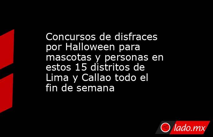Concursos de disfraces por Halloween para mascotas y personas en estos 15 distritos de Lima y Callao todo el fin de semana . Noticias en tiempo real