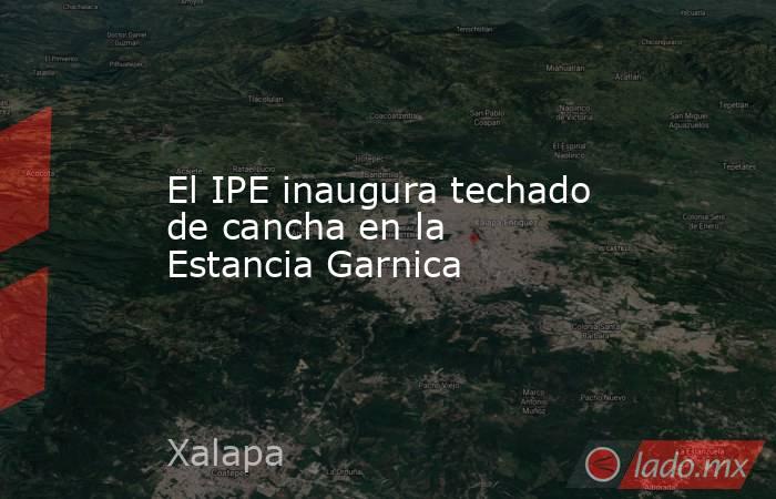 El IPE inaugura techado de cancha en la Estancia Garnica. Noticias en tiempo real