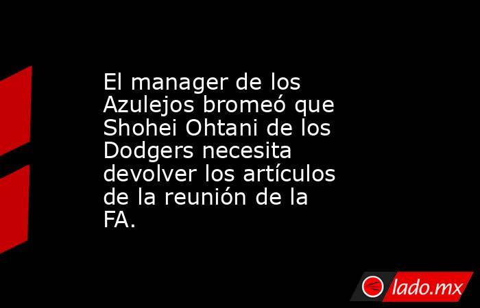 El manager de los Azulejos bromeó que Shohei Ohtani de los Dodgers necesita devolver los artículos de la reunión de la FA.. Noticias en tiempo real