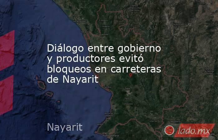 Diálogo entre gobierno y productores evitó bloqueos en carreteras de Nayarit. Noticias en tiempo real