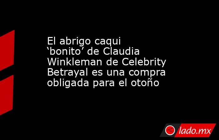 El abrigo caqui ‘bonito’ de Claudia Winkleman de Celebrity Betrayal es una compra obligada para el otoño. Noticias en tiempo real