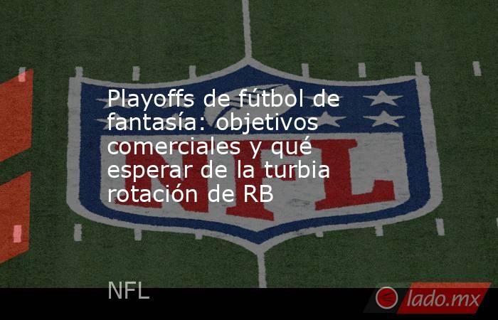 Playoffs de fútbol de fantasía: objetivos comerciales y qué esperar de la turbia rotación de RB. Noticias en tiempo real
