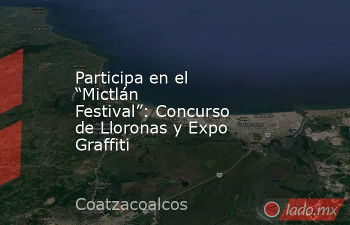 Participa en el “Mictlán Festival”: Concurso de Lloronas y Expo Graffiti. Noticias en tiempo real