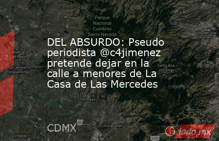 DEL ABSURDO: Pseudo periodista @c4jimenez pretende dejar en la calle a menores de La Casa de Las Mercedes. Noticias en tiempo real