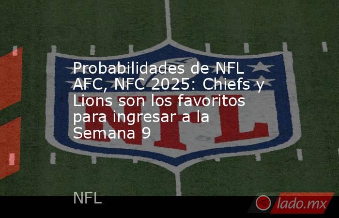 Probabilidades de NFL AFC, NFC 2025: Chiefs y Lions son los favoritos para ingresar a la Semana 9. Noticias en tiempo real