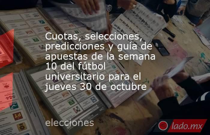 Cuotas, selecciones, predicciones y guía de apuestas de la semana 10 del fútbol universitario para el jueves 30 de octubre. Noticias en tiempo real