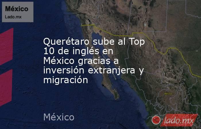 Querétaro sube al Top 10 de inglés en México gracias a inversión extranjera y migración. Noticias en tiempo real