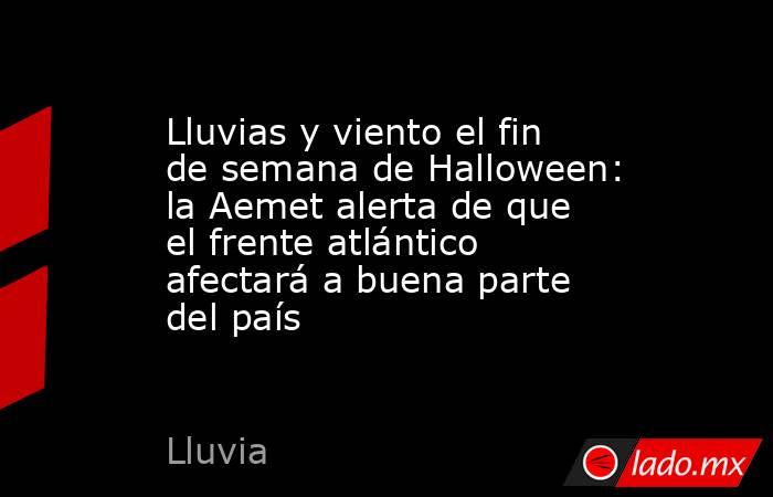 Lluvias y viento el fin de semana de Halloween: la Aemet alerta de que el frente atlántico afectará a buena parte del país. Noticias en tiempo real