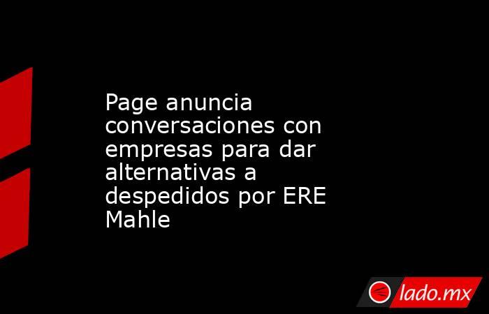 Page anuncia conversaciones con empresas para dar alternativas a despedidos por ERE Mahle. Noticias en tiempo real