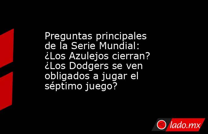 Preguntas principales de la Serie Mundial: ¿Los Azulejos cierran? ¿Los Dodgers se ven obligados a jugar el séptimo juego?. Noticias en tiempo real