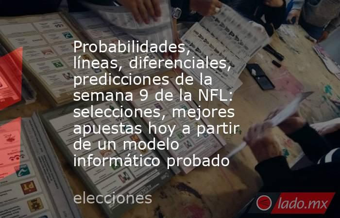Probabilidades, líneas, diferenciales, predicciones de la semana 9 de la NFL: selecciones, mejores apuestas hoy a partir de un modelo informático probado. Noticias en tiempo real