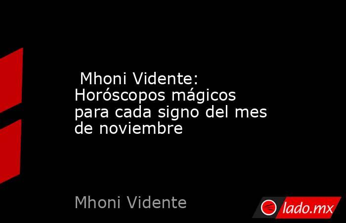  Mhoni Vidente: Horóscopos mágicos para cada signo del mes de noviembre. Noticias en tiempo real